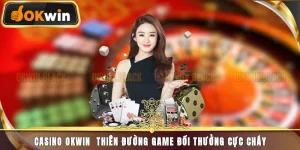 Casino Okwin – Trải Nghiệm Sòng Bài Trực Tuyến Đẳng Cấp 2025