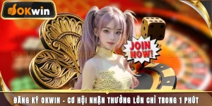 Đăng Ký Okwin – Cơ Hội Nhận Thưởng Lớn Chỉ Trong 1 Phút