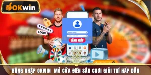 Đăng Nhập Okwin - Mở Cửa Đến Sân Chơi Giải Trí Hấp Dẫn