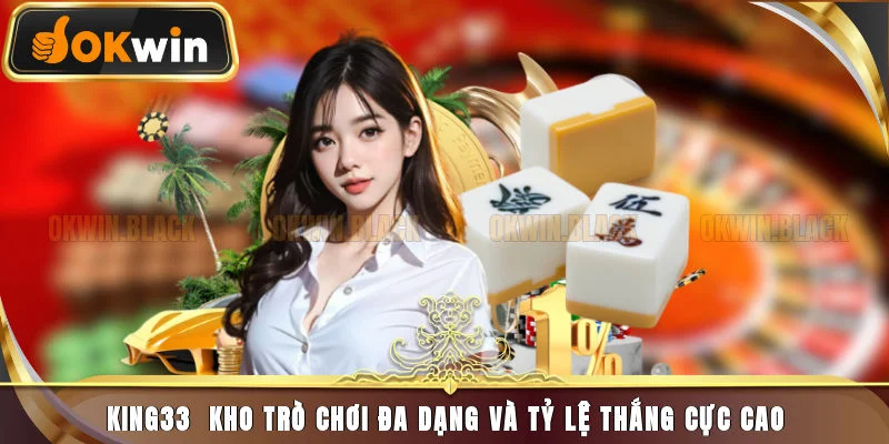 King33 - Kho Trò Chơi Đa Dạng Và Tỷ Lệ Thắng Cực Cao
