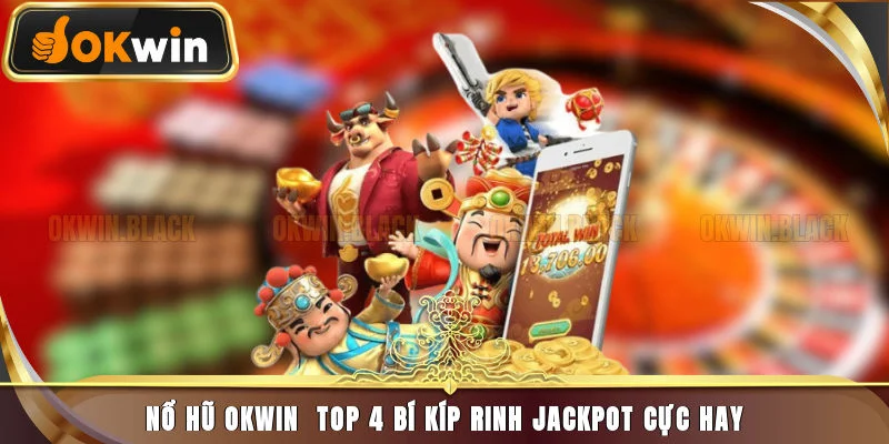 Nổ Hũ Okwin - Top 4 Bí Kíp Rinh Jackpot Cực Hay 2025
