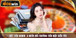Rút Tiền Okwin - 3 Bước Đổi Thưởng Tiền Mặt Siêu Tốc