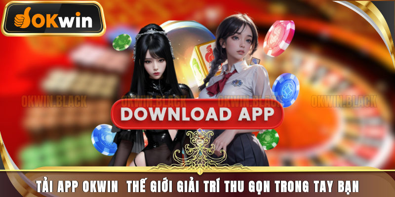 Tải App Okwin - Thế Giới Giải Trí Thu Gọn Trong Tay Bạn